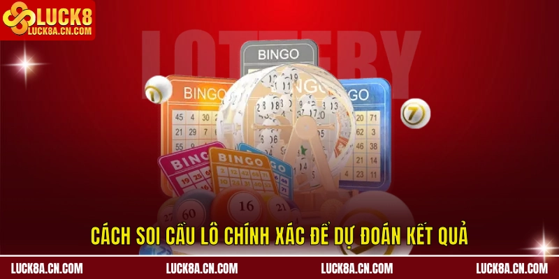 Cầu Lô Hôm Nay - LUCK8 Hướng Dẫn Soi Cầu, Dự Đoán Chuẩn 2 Cách soi chính xác để dự đoán kết quả