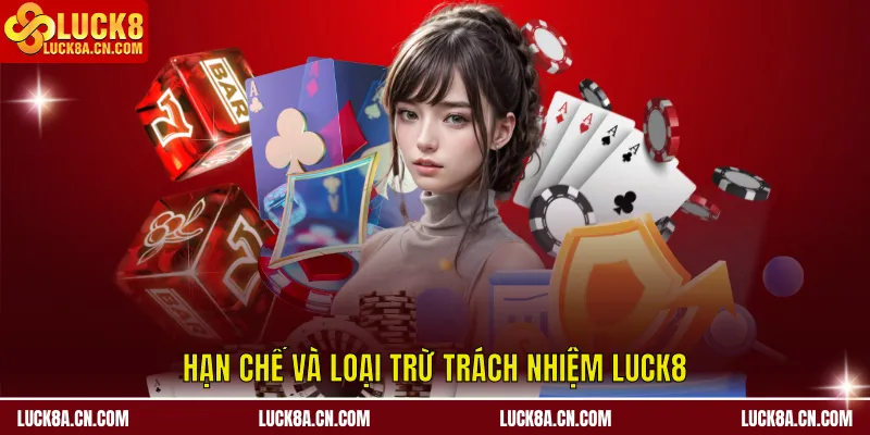 Miễn Trừ Trách Nhiệm LUCK8 – Cam Kết Minh Bạch Và An Toàn 2 Hạn chế và loại trừ trách nhiệm