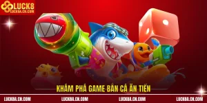 Game Bắn Cá Ăn Tiền LUCK8 - Top 3 Trò Chơi Hot 2025