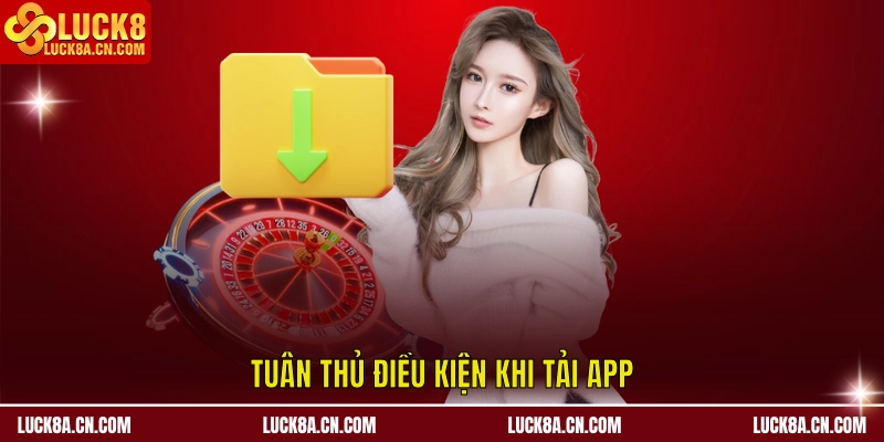 Tải app LUCK8 - 3 Bước Đơn Giản Nhận Ngay Tiền Thưởng 1 Tuân thủ điều kiện khi Tải app LUCK8