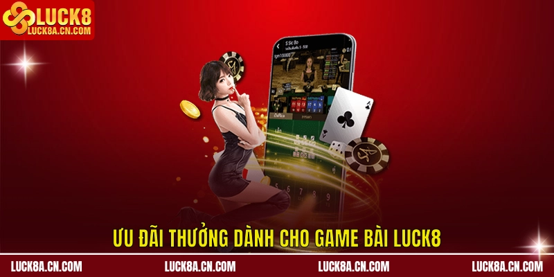 Ưu đãi thưởng dành cho Game Bài LUCK8